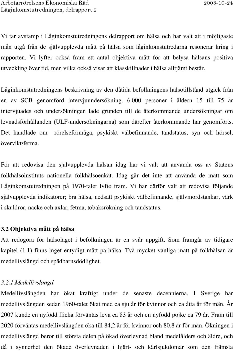 Låginkomstutredningens beskrivning av den dåtida befolkningens hälsotillstånd utgick från en av SCB genomförd intervjuundersökning.