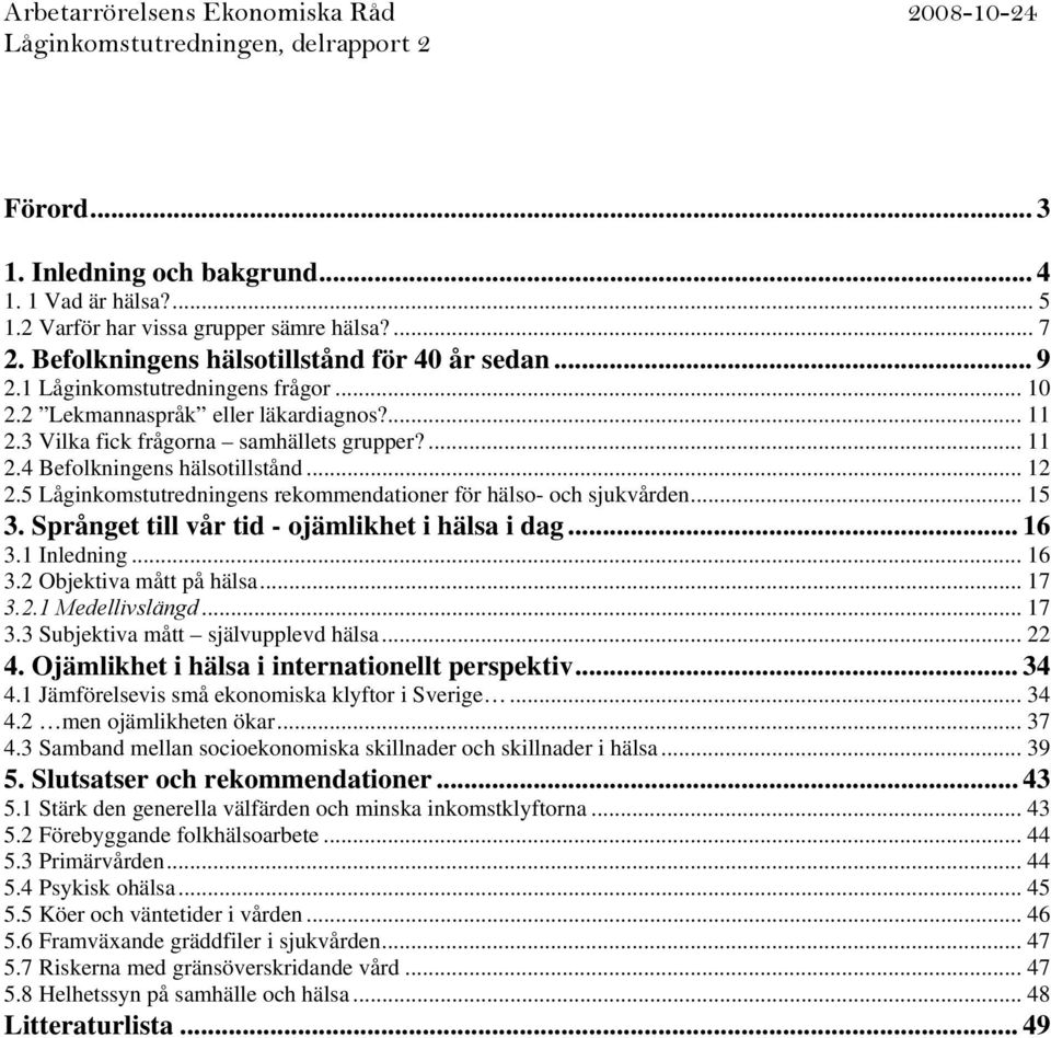 5 Låginkomstutredningens rekommendationer för hälso- och sjukvården... 15 3. Språnget till vår tid - ojämlikhet i hälsa i dag... 16 3.1 Inledning... 16 3.2 Objektiva mått på hälsa... 17 3.2.1 Medellivslängd.