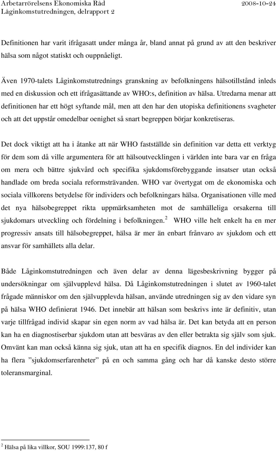 Utredarna menar att definitionen har ett högt syftande mål, men att den har den utopiska definitionens svagheter och att det uppstår omedelbar oenighet så snart begreppen börjar konkretiseras.