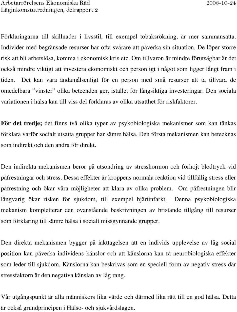 Om tillvaron är mindre förutsägbar är det också mindre viktigt att investera ekonomiskt och personligt i något som ligger långt fram i tiden.