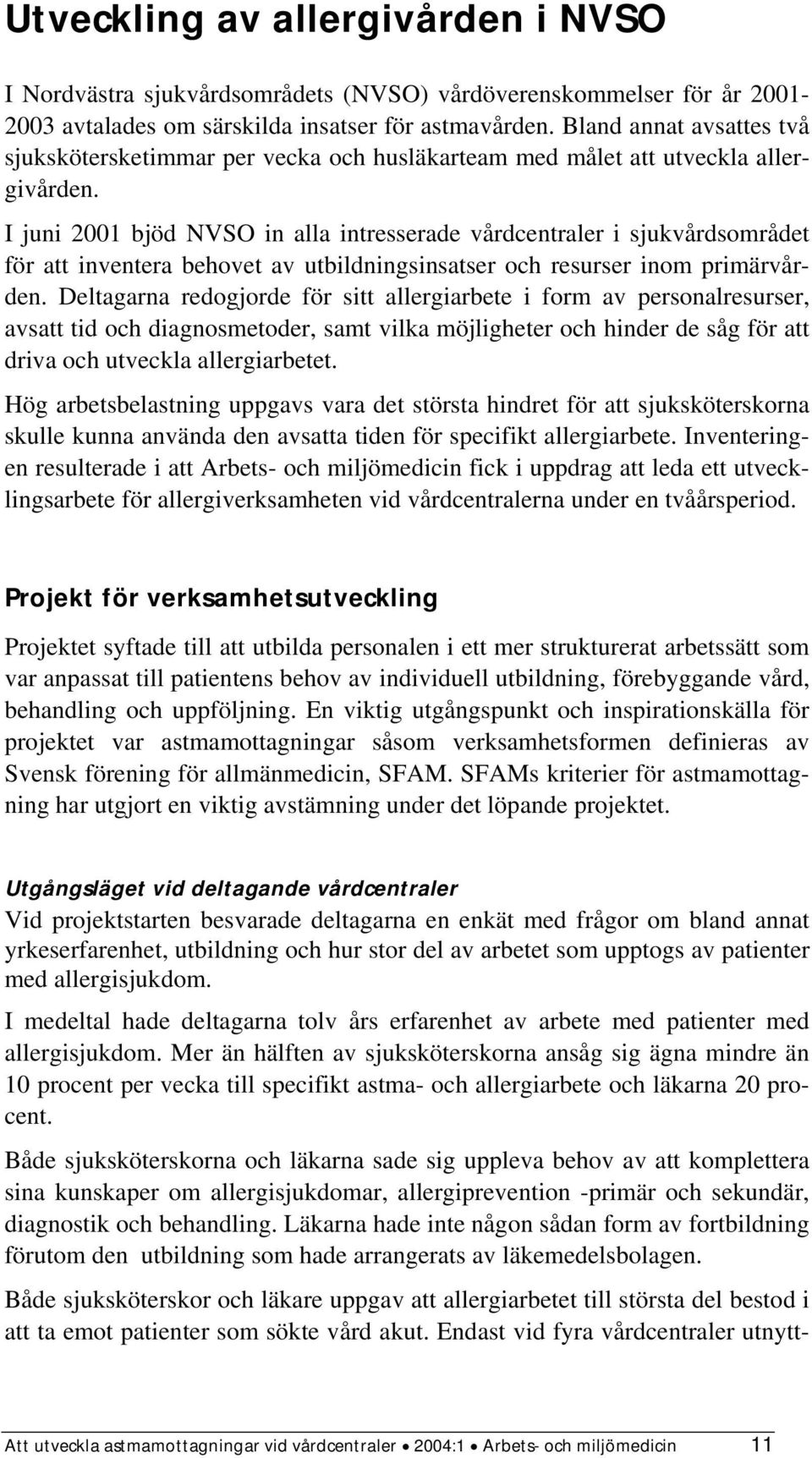 I juni 2001 bjöd NVSO in alla intresserade vårdcentraler i sjukvårdsområdet för att inventera behovet av utbildningsinsatser och resurser inom primärvården.