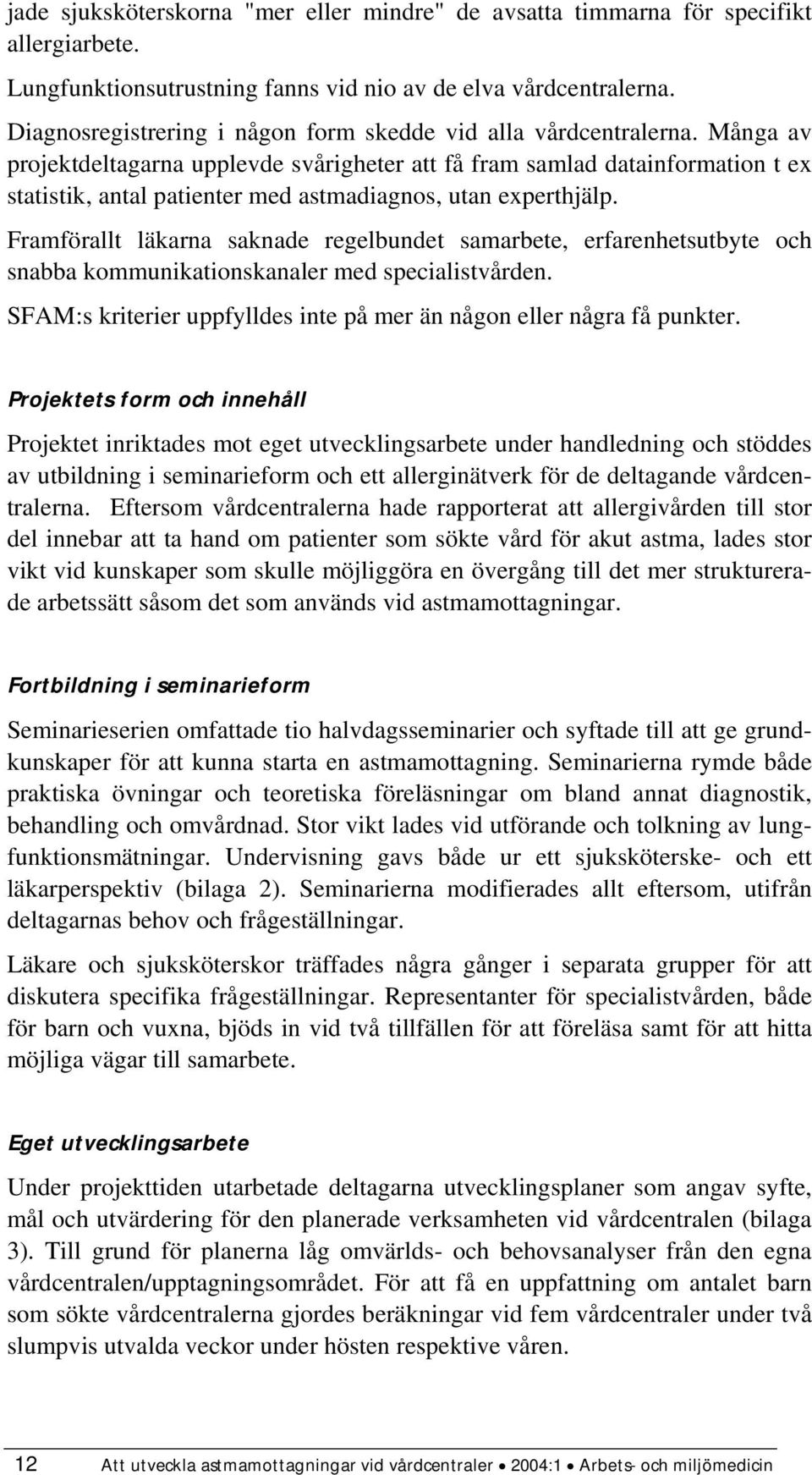 Många av projektdeltagarna upplevde svårigheter att få fram samlad datainformation t ex statistik, antal patienter med astmadiagnos, utan experthjälp.