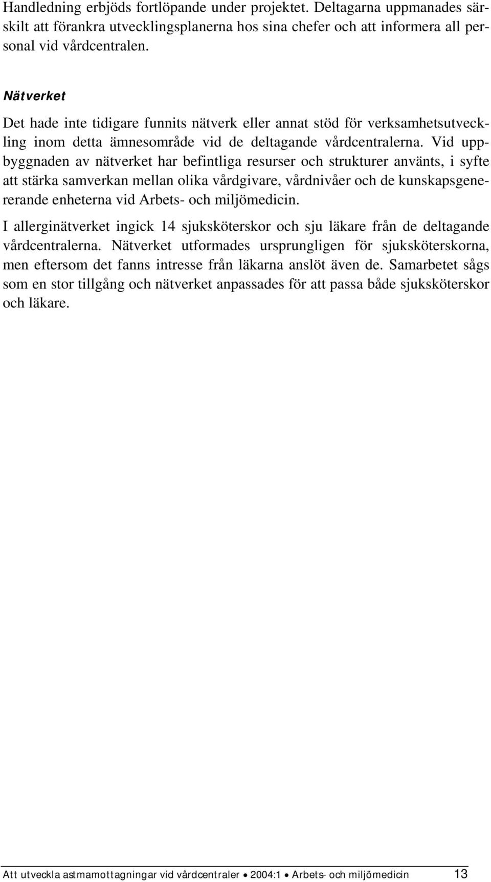 Vid uppbyggnaden av nätverket har befintliga resurser och strukturer använts, i syfte att stärka samverkan mellan olika vårdgivare, vårdnivåer och de kunskapsgenererande enheterna vid Arbets- och