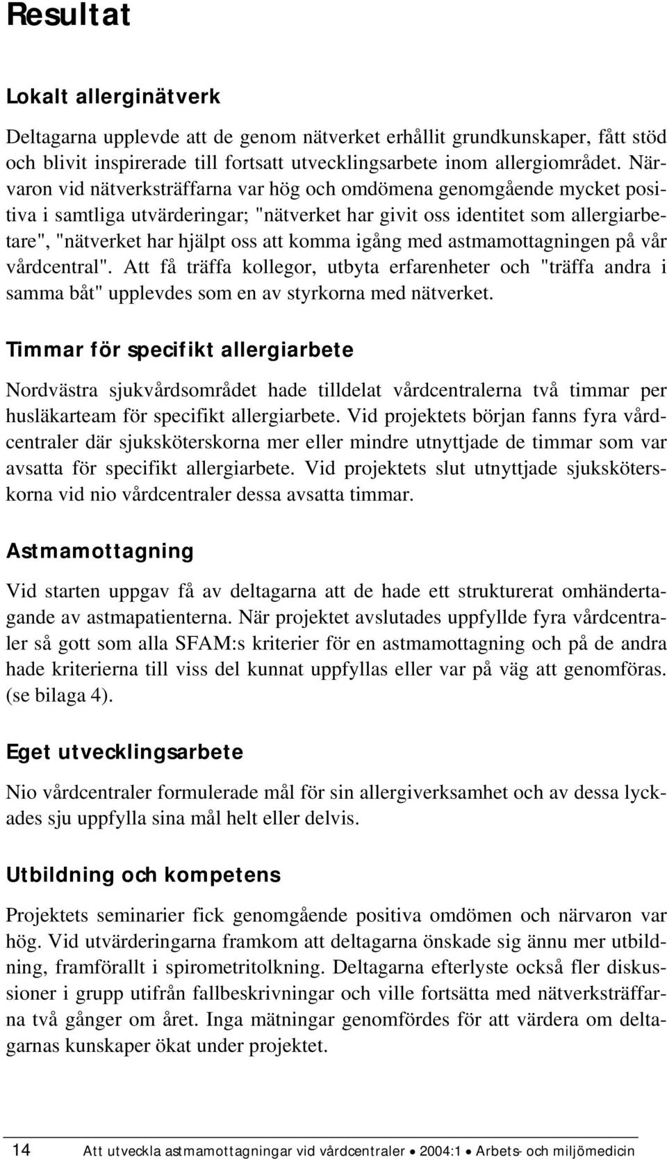 igång med astmamottagningen på vår vårdcentral". Att få träffa kollegor, utbyta erfarenheter och "träffa andra i samma båt" upplevdes som en av styrkorna med nätverket.