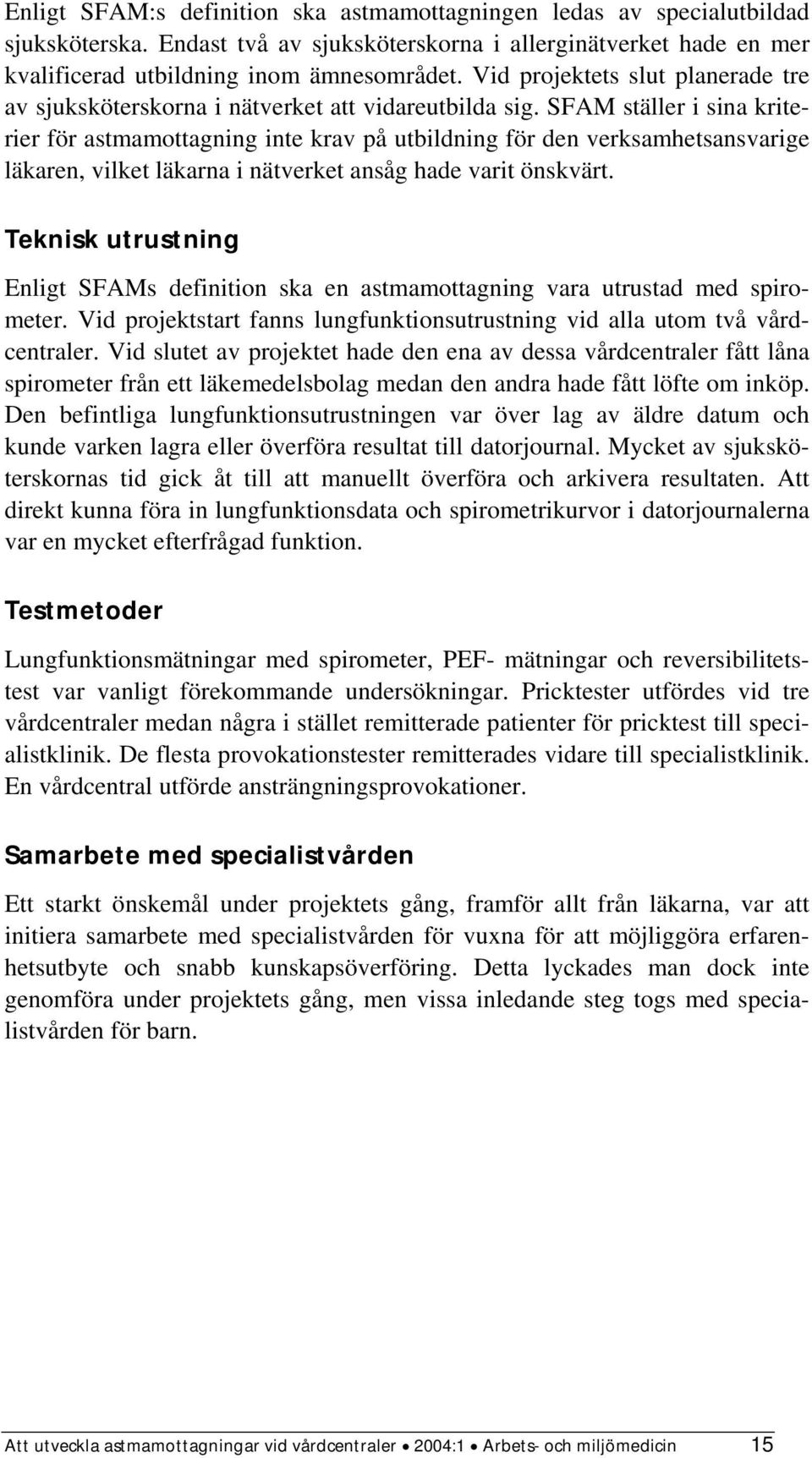 SFAM ställer i sina kriterier för astmamottagning inte krav på utbildning för den verksamhetsansvarige läkaren, vilket läkarna i nätverket ansåg hade varit önskvärt.