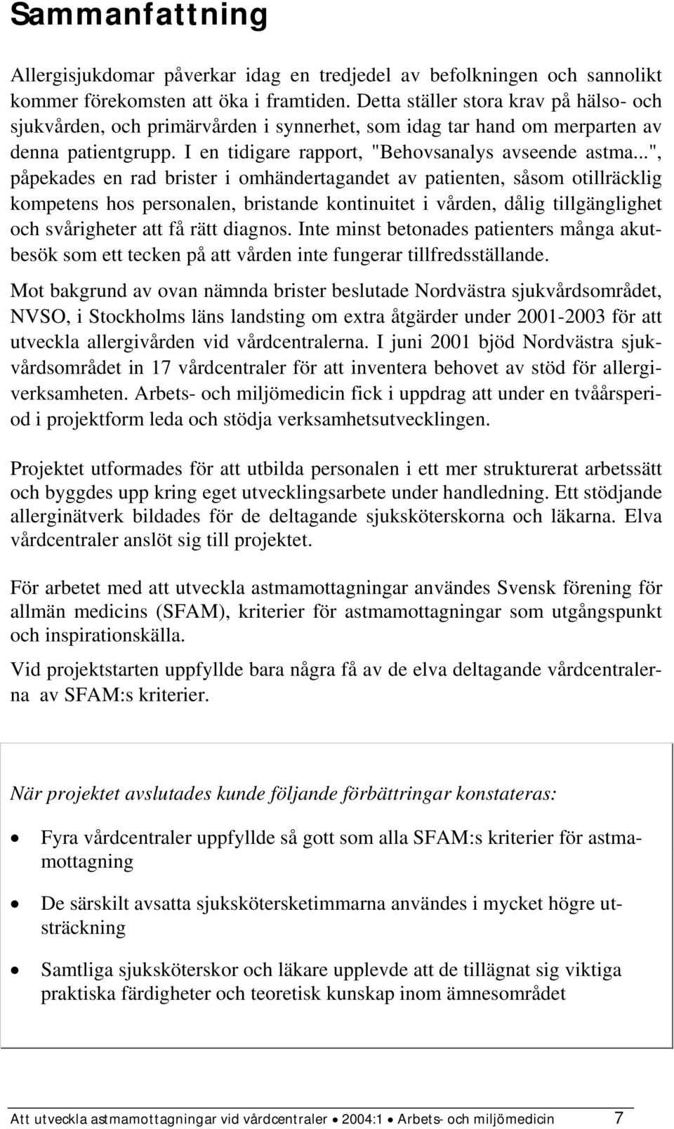 ..", påpekades en rad brister i omhändertagandet av patienten, såsom otillräcklig kompetens hos personalen, bristande kontinuitet i vården, dålig tillgänglighet och svårigheter att få rätt diagnos.