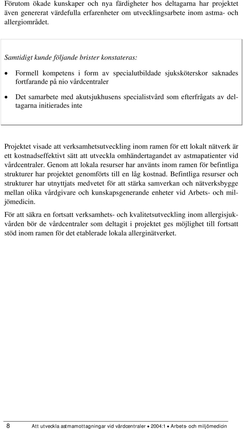 efterfrågats av deltagarna initierades inte Projektet visade att verksamhetsutveckling inom ramen för ett lokalt nätverk är ett kostnadseffektivt sätt att utveckla omhändertagandet av astmapatienter