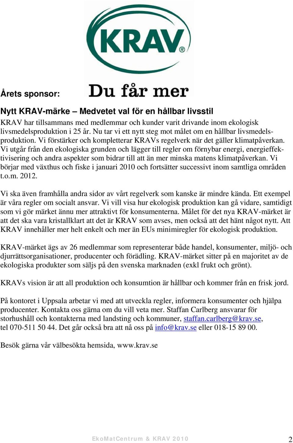 Vi utgår från den ekologiska grunden och lägger till regler om förnybar energi, energieffektivisering och andra aspekter som bidrar till att än mer minska matens klimatpåverkan.