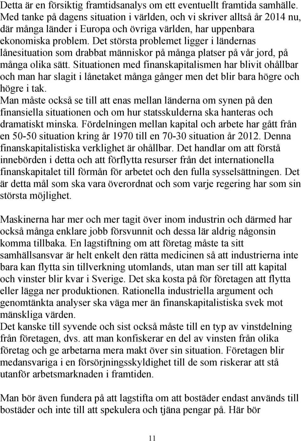 Det största problemet ligger i ländernas lånesituation som drabbat människor på många platser på vår jord, på många olika sätt.