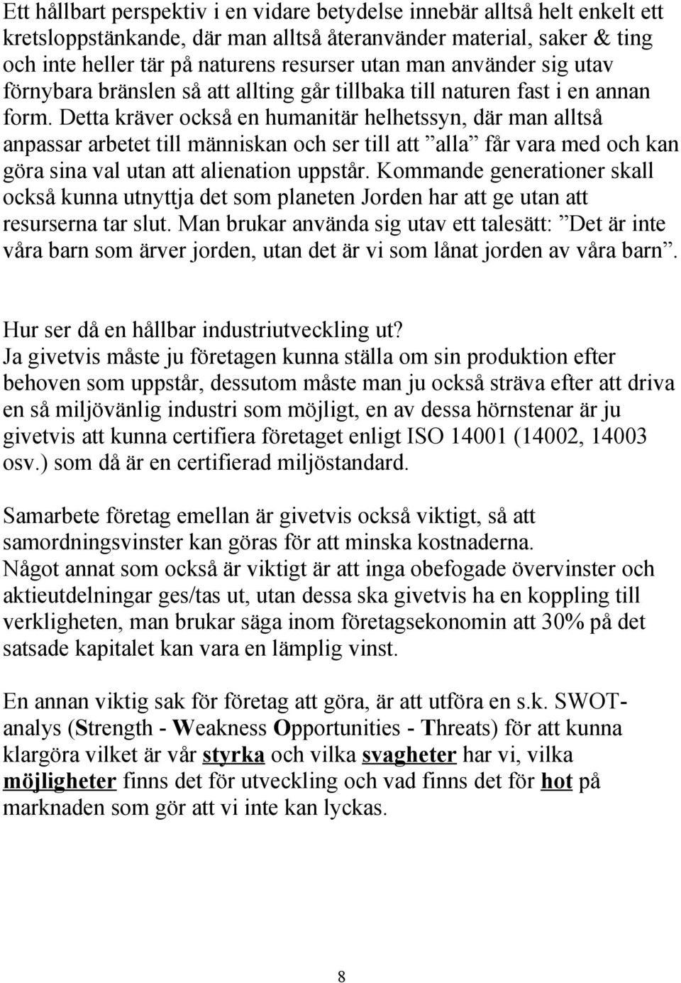 Detta kräver också en humanitär helhetssyn, där man alltså anpassar arbetet till människan och ser till att alla får vara med och kan göra sina val utan att alienation uppstår.