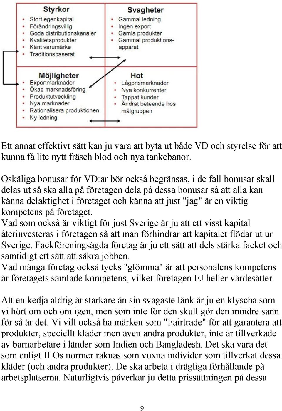 är en viktig kompetens på företaget. Vad som också är viktigt för just Sverige är ju att ett visst kapital återinvesteras i företagen så att man förhindrar att kapitalet flödar ut ur Sverige.