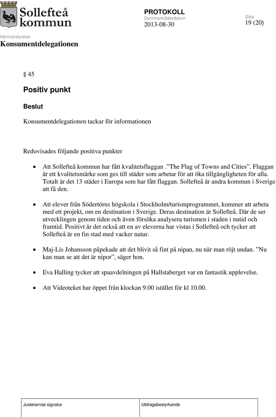 Sollefteå är andra kommun i Sverige att få den. Att elever från Södertörns högskola i Stockholm/turismprogrammet, kommer att arbeta med ett projekt, om en destination i Sverige.