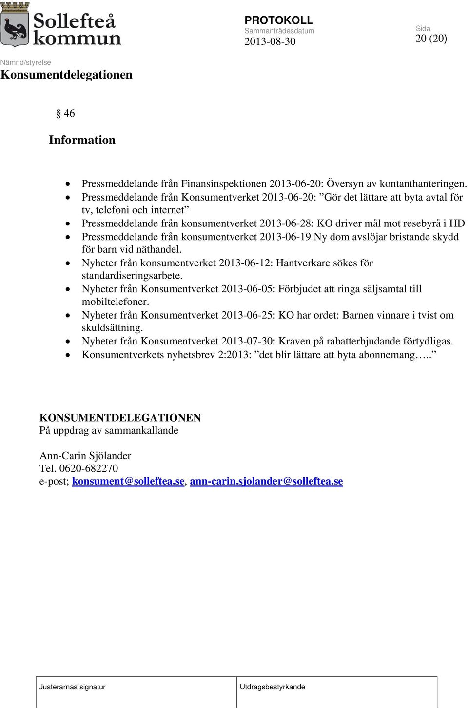 Pressmeddelande från konsumentverket 2013-06-19 Ny dom avslöjar bristande skydd för barn vid näthandel. Nyheter från konsumentverket 2013-06-12: Hantverkare sökes för standardiseringsarbete.