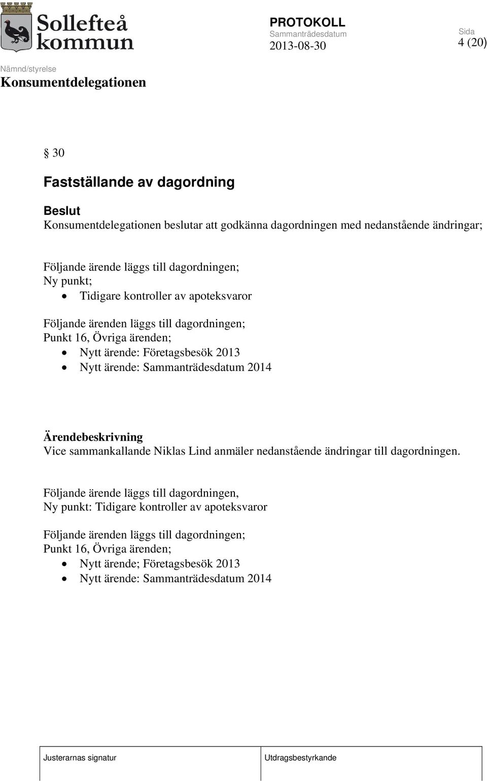 ärende: 2014 Vice sammankallande Niklas Lind anmäler nedanstående ändringar till dagordningen.