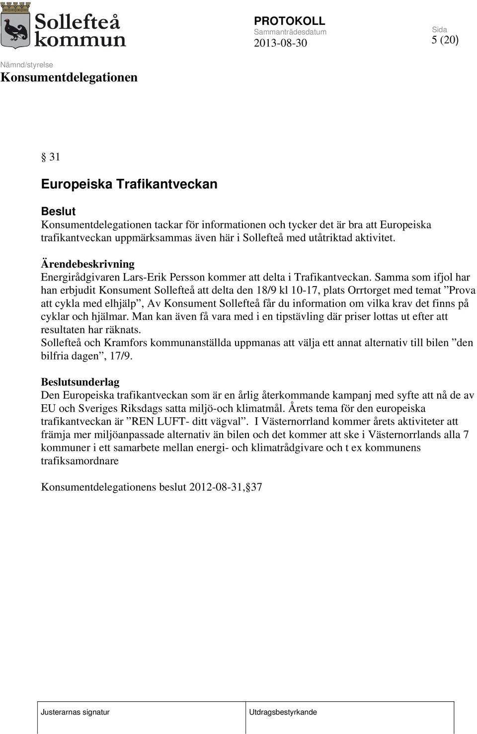 Samma som ifjol har han erbjudit Konsument Sollefteå att delta den 18/9 kl 10-17, plats Orrtorget med temat Prova att cykla med elhjälp, Av Konsument Sollefteå får du information om vilka krav det