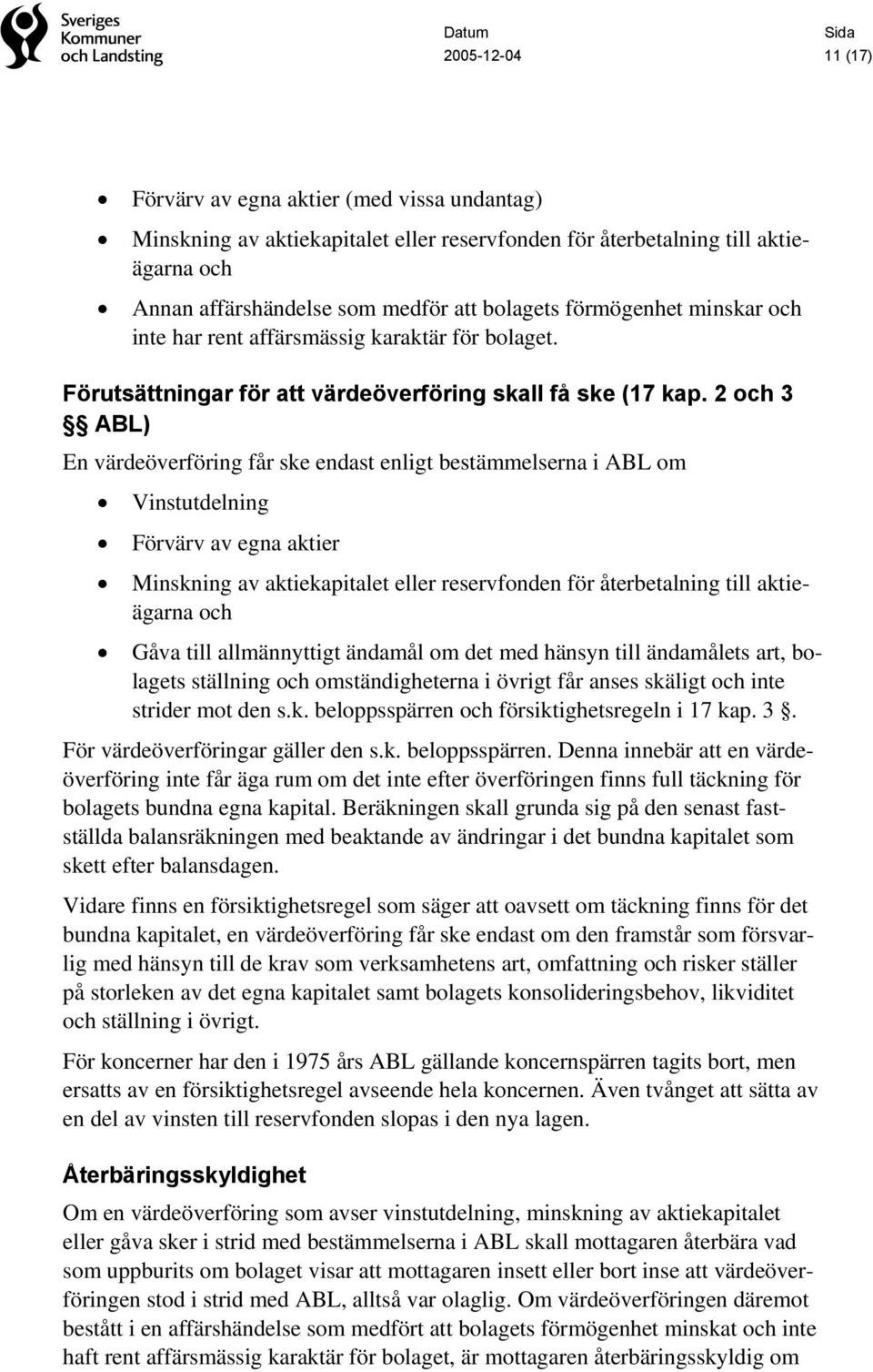 2 och 3 ABL) En värdeöverföring får ske endast enligt bestämmelserna i ABL om Vinstutdelning Förvärv av egna aktier Minskning av aktiekapitalet eller reservfonden för återbetalning till aktieägarna