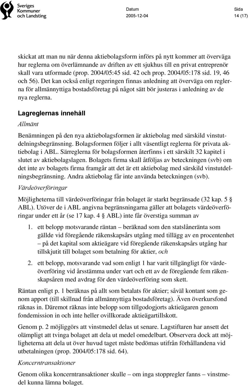 Det kan också enligt regeringen finnas anledning att överväga om reglerna för allmännyttiga bostadsföretag på något sätt bör justeras i anledning av de nya reglerna.