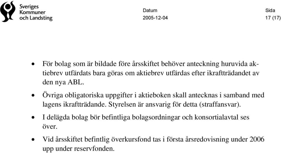 Övriga obligatoriska uppgifter i aktieboken skall antecknas i samband med lagens ikraftträdande.