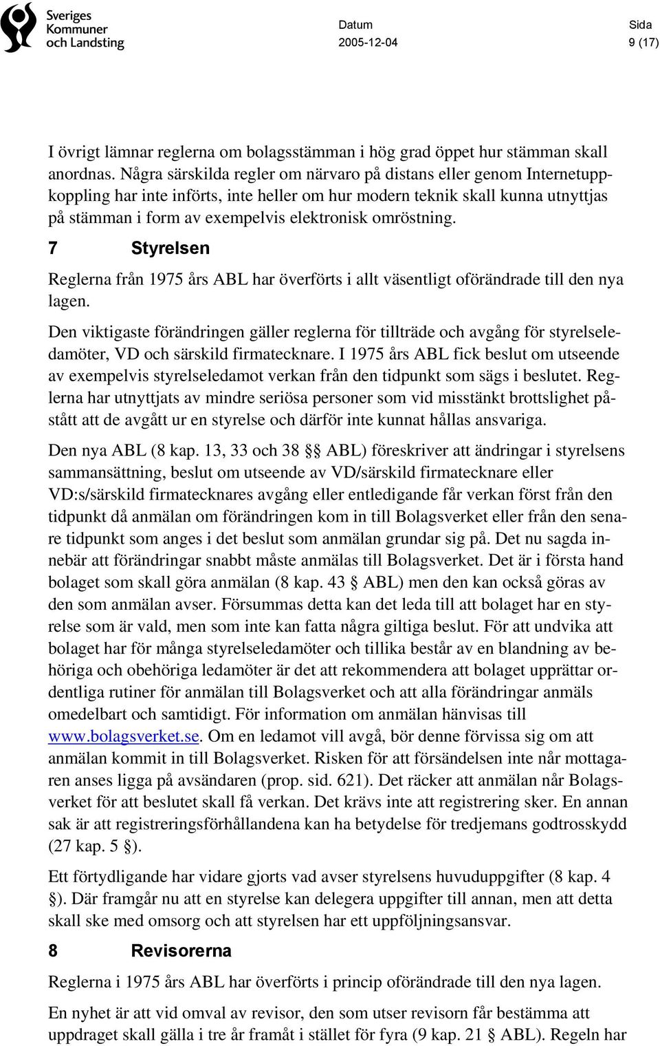 omröstning. 7 Styrelsen Reglerna från 1975 års ABL har överförts i allt väsentligt oförändrade till den nya lagen.