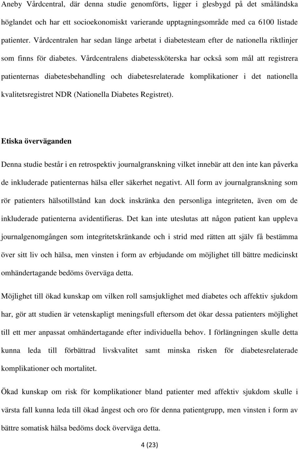 Vårdcentralens diabetessköterska har också som mål att registrera patienternas diabetesbehandling och diabetesrelaterade komplikationer i det nationella kvalitetsregistret NDR (Nationella Diabetes