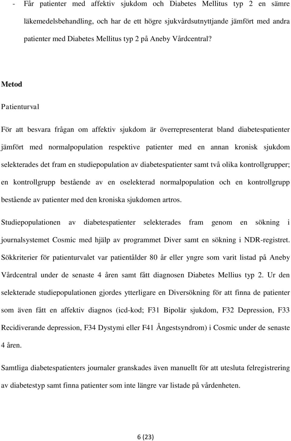 Metod Patienturval För att besvara frågan om affektiv sjukdom är överrepresenterat bland diabetespatienter jämfört med normalpopulation respektive patienter med en annan kronisk sjukdom selekterades