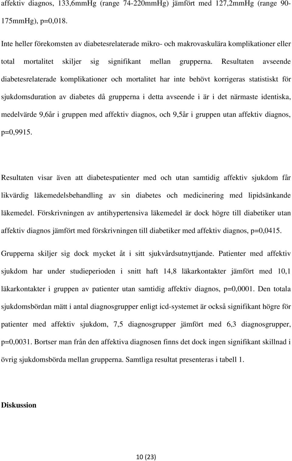 Resultaten avseende diabetesrelaterade komplikationer och mortalitet har inte behövt korrigeras statistiskt för sjukdomsduration av diabetes då grupperna i detta avseende i är i det närmaste