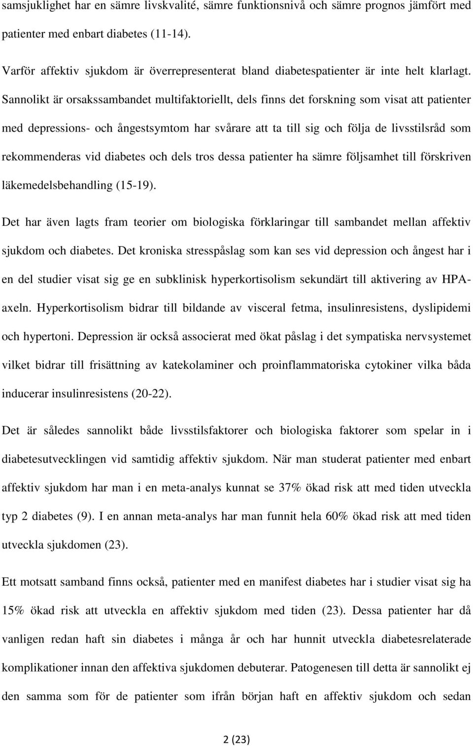 Sannolikt är orsakssambandet multifaktoriellt, dels finns det forskning som visat att patienter med depressions- och ångestsymtom har svårare att ta till sig och följa de livsstilsråd som