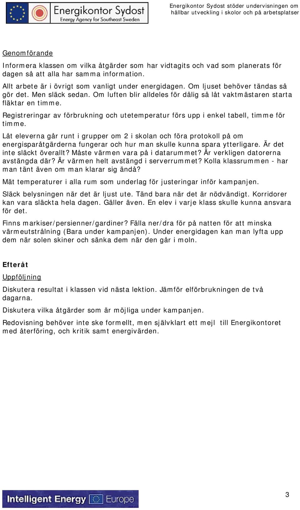 Registreringar av förbrukning och utetemperatur förs upp i enkel tabell, timme för timme.