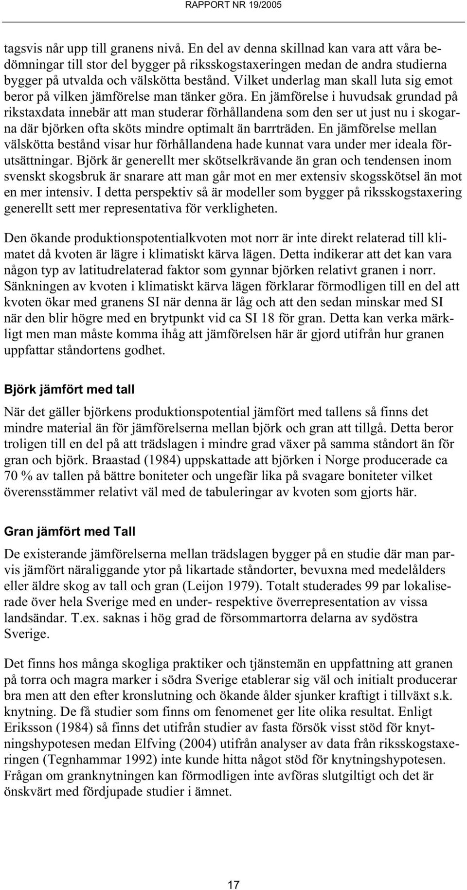 En jämförelse i huvudsak grundad på rikstaxdata innebär att man studerar förhållandena som den ser ut just nu i skogarna där björken ofta sköts mindre optimalt än barrträden.