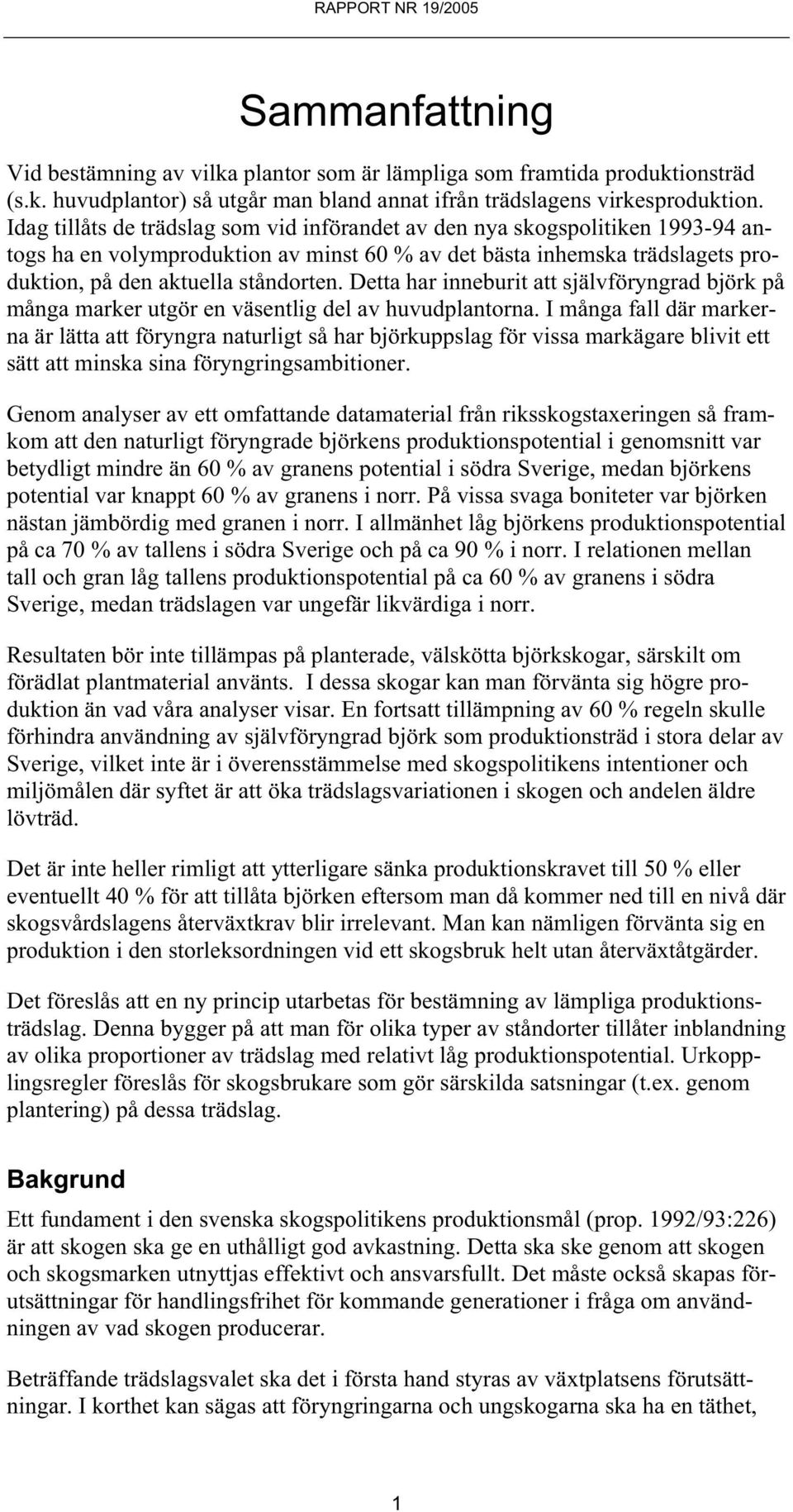 Detta har inneburit att självföryngrad björk på många marker utgör en väsentlig del av huvudplantorna.