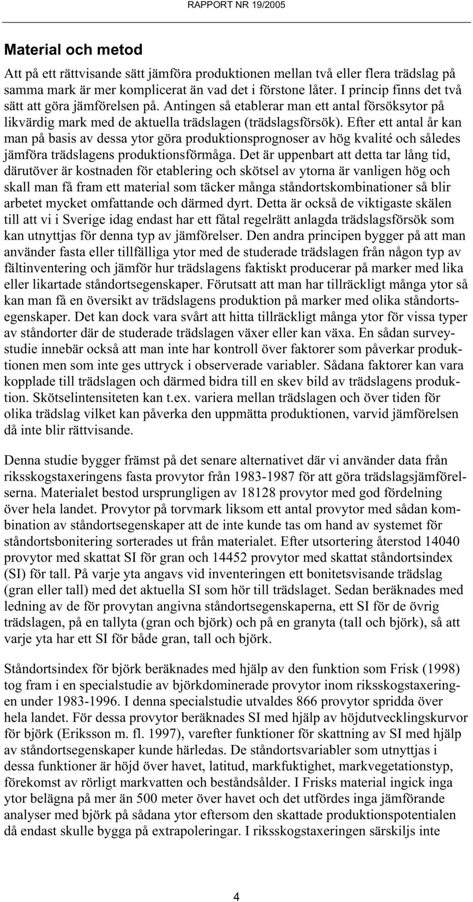 Efter ett antal år kan man på basis av dessa ytor göra produktionsprognoser av hög kvalité och således jämföra trädslagens produktionsförmåga.