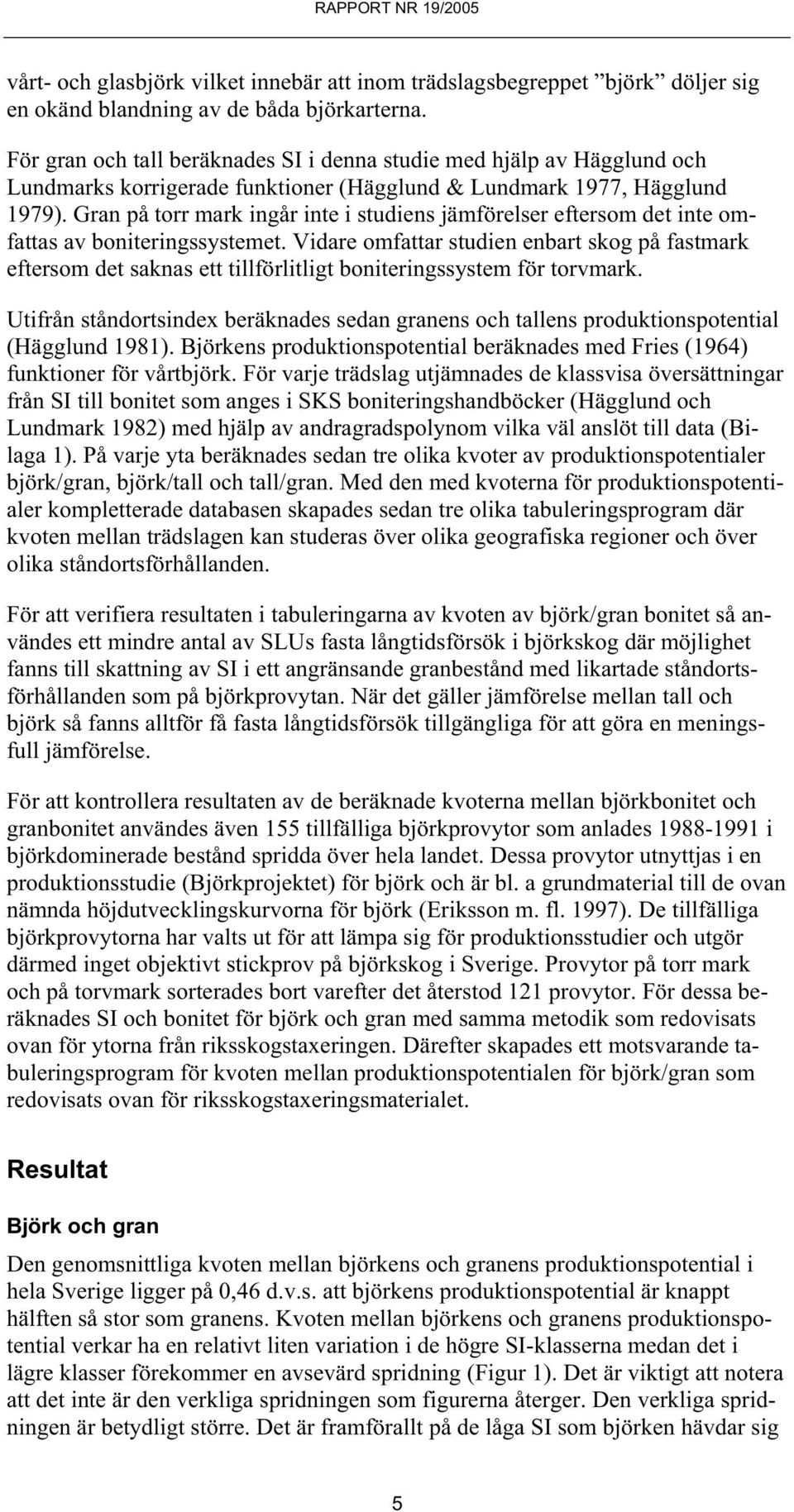 Gran på torr mark ingår inte i studiens jämförelser eftersom det inte omfattas av boniteringssystemet.