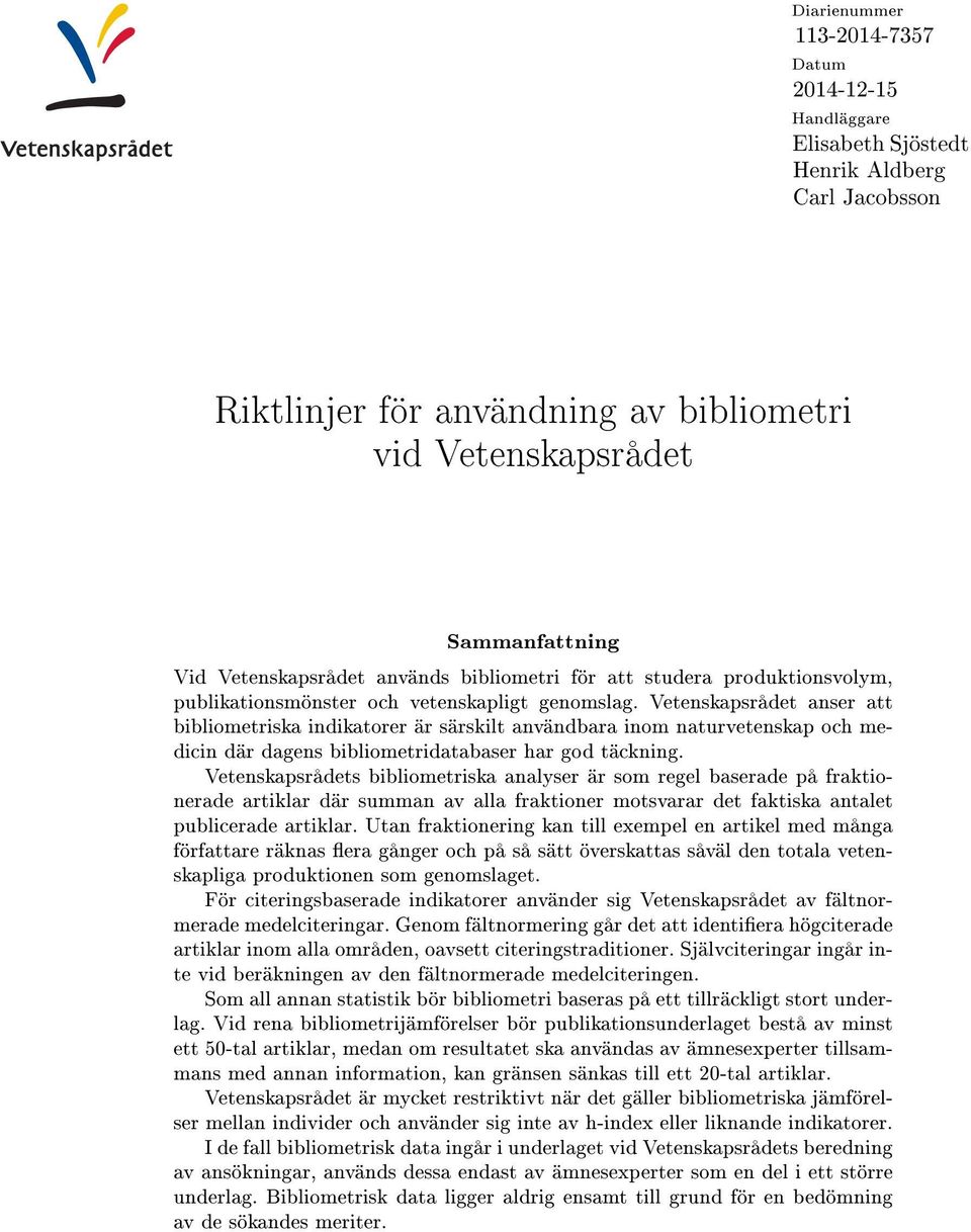 Vetenskapsrådet anser att bibliometriska indikatorer är särskilt användbara inom naturvetenskap och medicin där dagens bibliometridatabaser har god täckning.