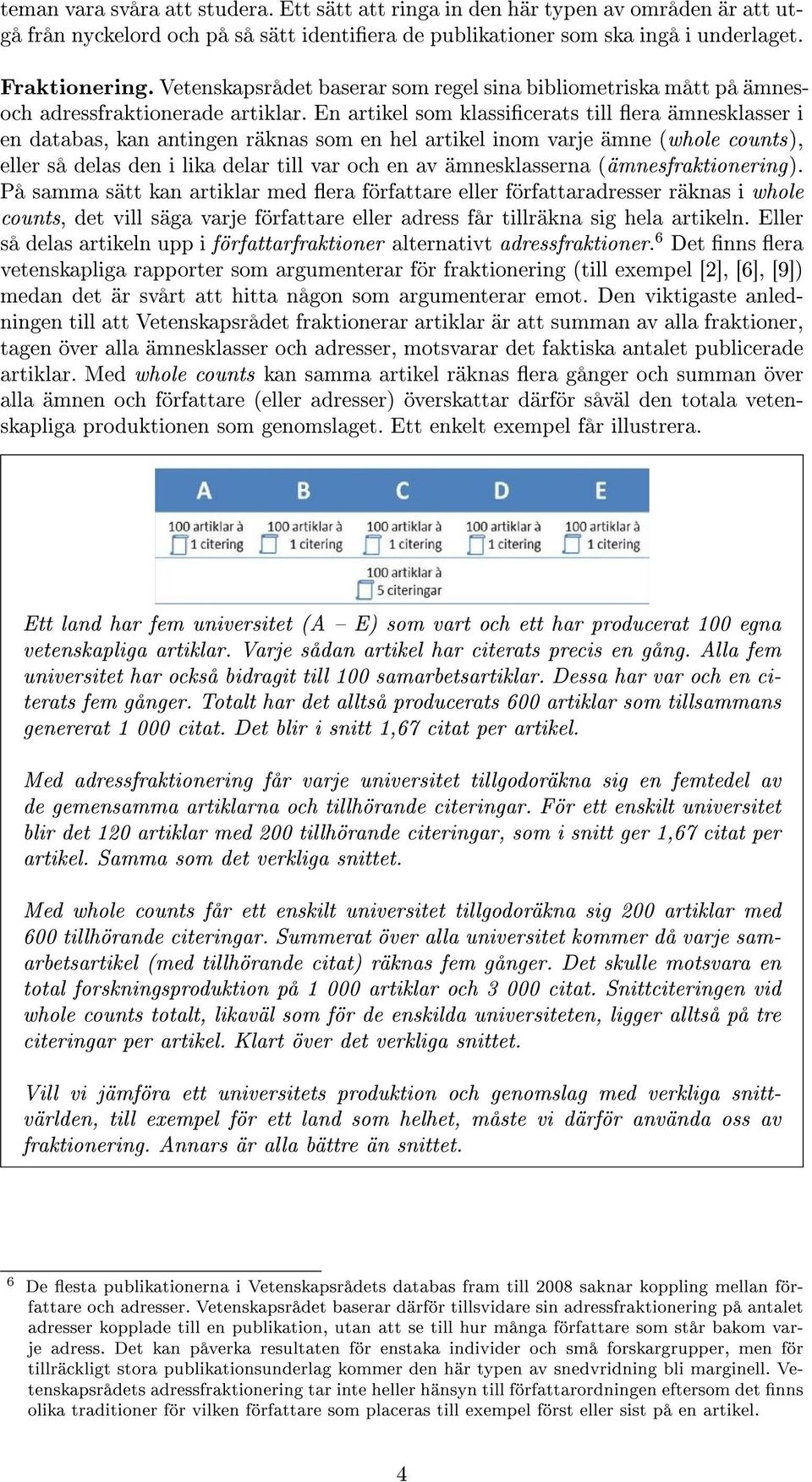 En artikel som klassicerats till era ämnesklasser i en databas, kan antingen räknas som en hel artikel inom varje ämne (whole counts), eller så delas den i lika delar till var och en av