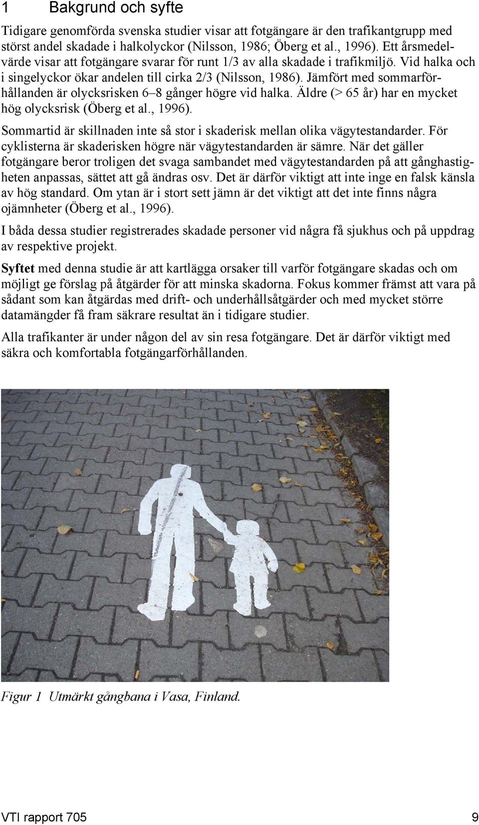 Jämfört med sommarförhållanden är olycksrisken 6 8 gånger högre vid halka. Äldre (> 65 år) har en mycket hög olycksrisk (Öberg et al., 1996).