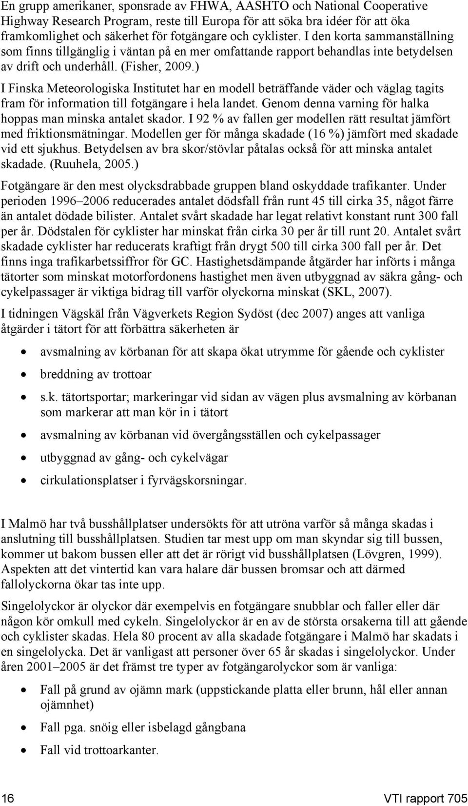 ) I Finska Meteorologiska Institutet har en modell beträffande väder och väglag tagits fram för information till fotgängare i hela landet.