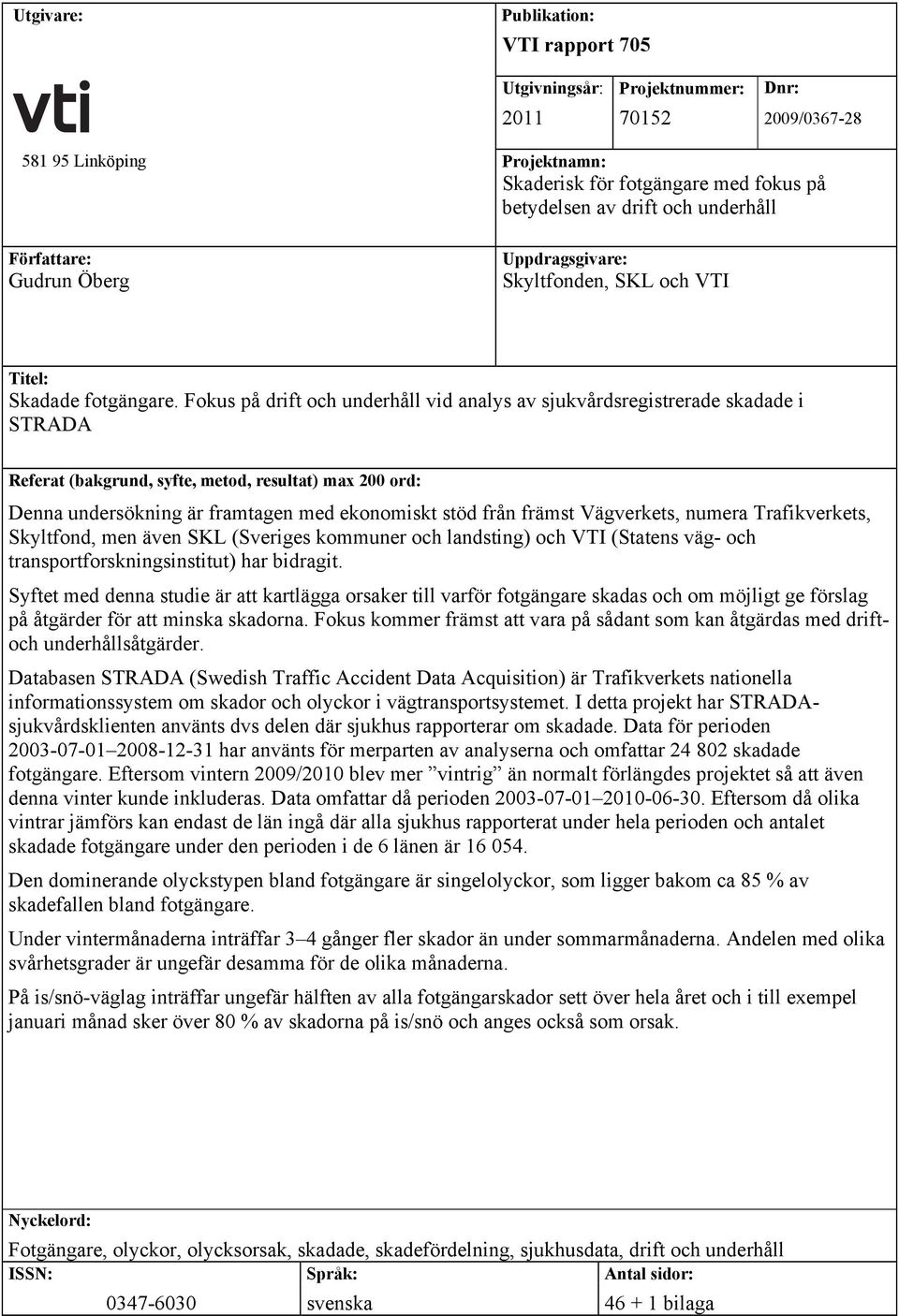 Fokus på drift och underhåll vid analys av sjukvårdsregistrerade skadade i STRADA Referat (bakgrund, syfte, metod, resultat) max 200 ord: Denna undersökning är framtagen med ekonomiskt stöd från