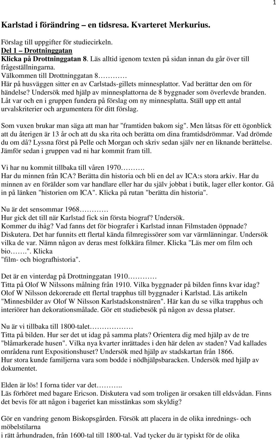 Vad berättar den om för händelse? Undersök med hjälp av minnesplattorna de 8 byggnader som överlevde branden. Låt var och en i gruppen fundera på förslag om ny minnesplatta.