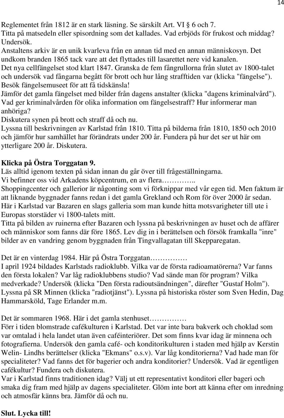 Det nya cellfängelset stod klart 1847. Granska de fem fångrullorna från slutet av 1800-talet och undersök vad fångarna begått för brott och hur lång strafftiden var (klicka "fängelse").