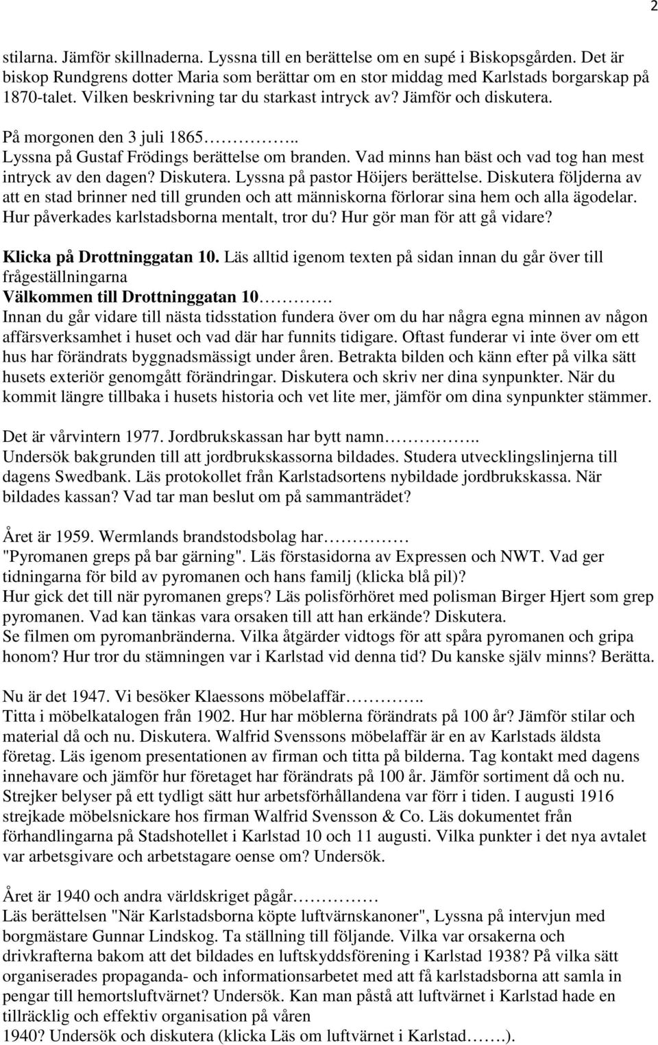 Vad minns han bäst och vad tog han mest intryck av den dagen? Diskutera. Lyssna på pastor Höijers berättelse.