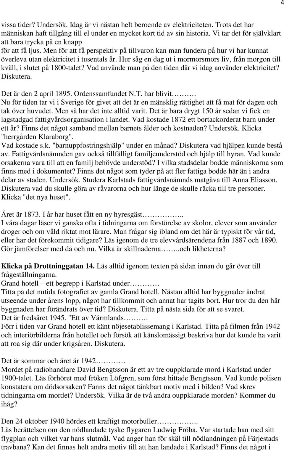 Hur såg en dag ut i mormorsmors liv, från morgon till kväll, i slutet på 1800-talet? Vad använde man på den tiden där vi idag använder elektricitet? Diskutera. Det är den 2 april 1895.