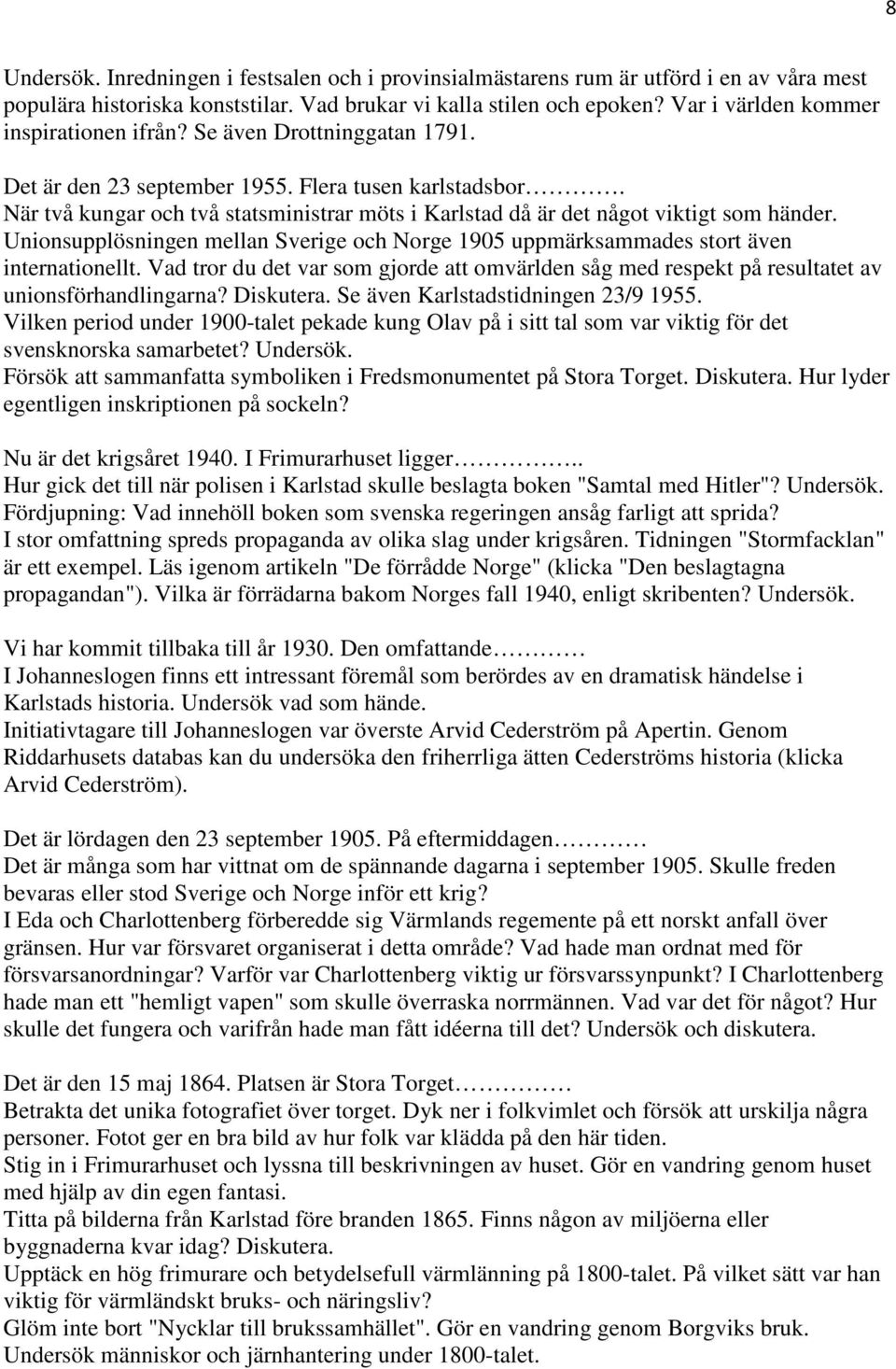 När två kungar och två statsministrar möts i Karlstad då är det något viktigt som händer. Unionsupplösningen mellan Sverige och Norge 1905 uppmärksammades stort även internationellt.