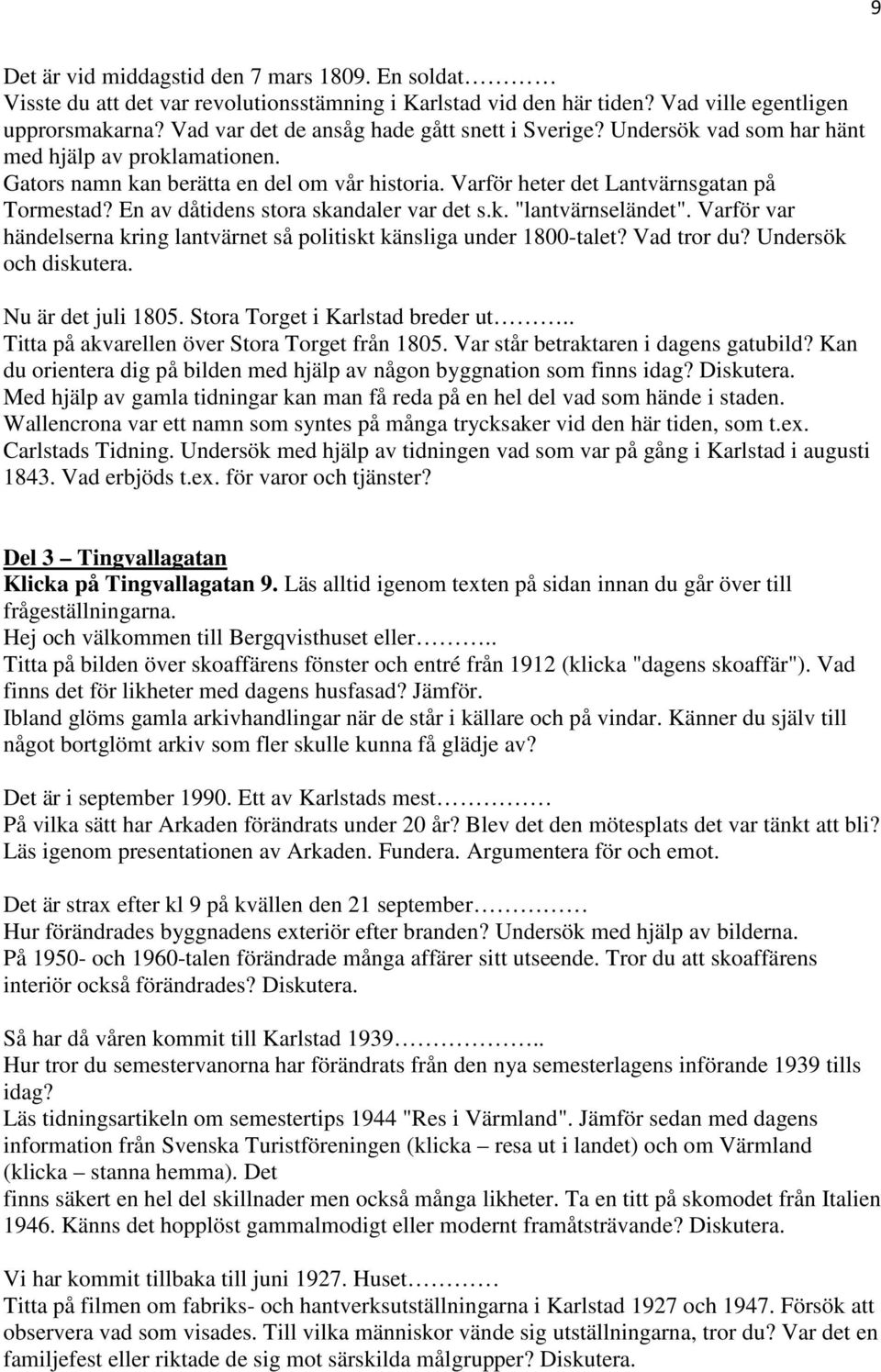 En av dåtidens stora skandaler var det s.k. "lantvärnseländet". Varför var händelserna kring lantvärnet så politiskt känsliga under 1800-talet? Vad tror du? Undersök och diskutera.