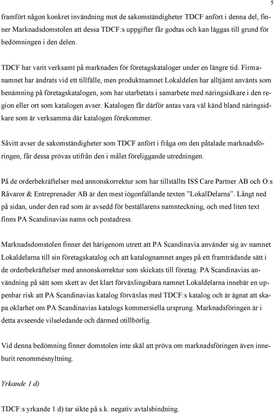 Firmanamnet har ändrats vid ett tillfälle, men produktnamnet Lokaldelen har alltjämt använts som benämning på företagskatalogen, som har utarbetats i samarbete med näringsidkare i den region eller