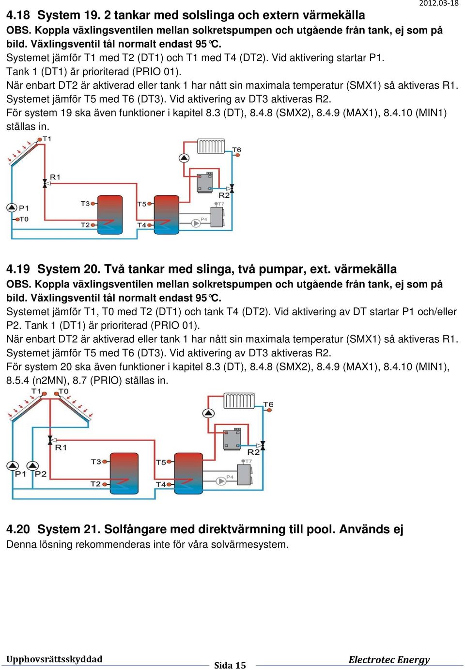 När enbart DT2 är aktiverad eller tank 1 har nått sin maximala temperatur (SMX1) så aktiveras R1. Systemet jämför T5 med T6 (DT3). Vid aktivering av DT3 aktiveras R2.