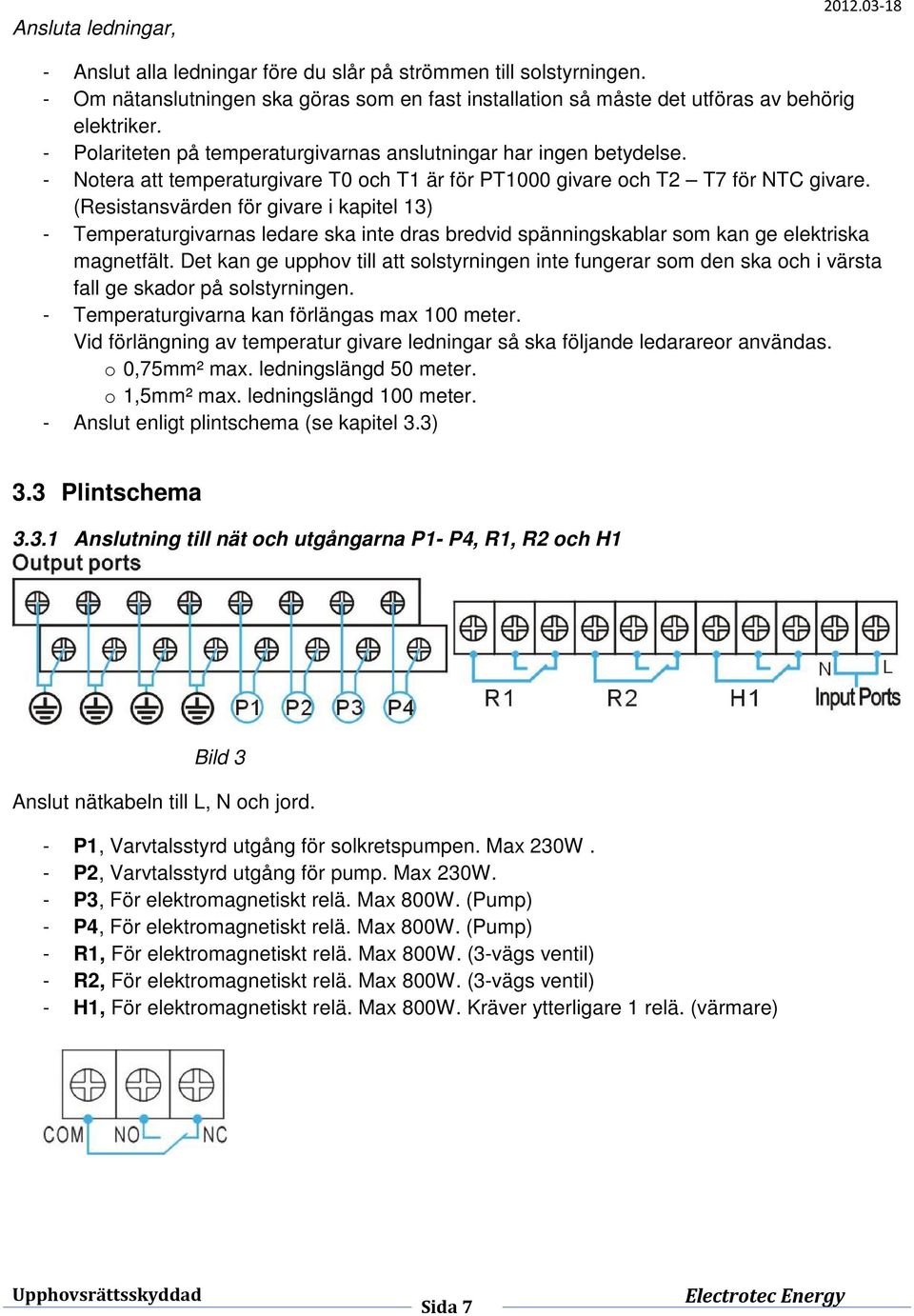 (Resistansvärden för givare i kapitel 13) - Temperaturgivarnas ledare ska inte dras bredvid spänningskablar som kan ge elektriska magnetfält.