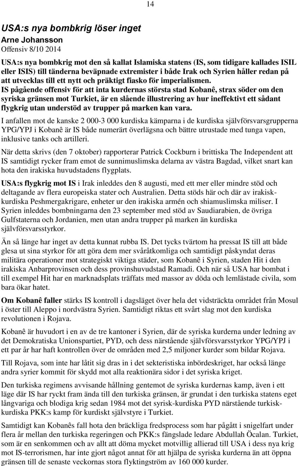 IS pågående offensiv för att inta kurdernas största stad Kobanê, strax söder om den syriska gränsen mot Turkiet, är en slående illustrering av hur ineffektivt ett sådant flygkrig utan understöd av