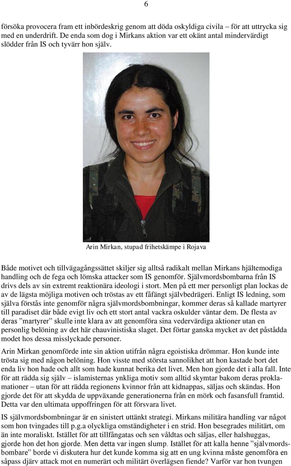 Arin Mirkan, stupad frihetskämpe i Rojava Både motivet och tillvägagångssättet skiljer sig alltså radikalt mellan Mirkans hjältemodiga handling och de fega och lömska attacker som IS genomför.