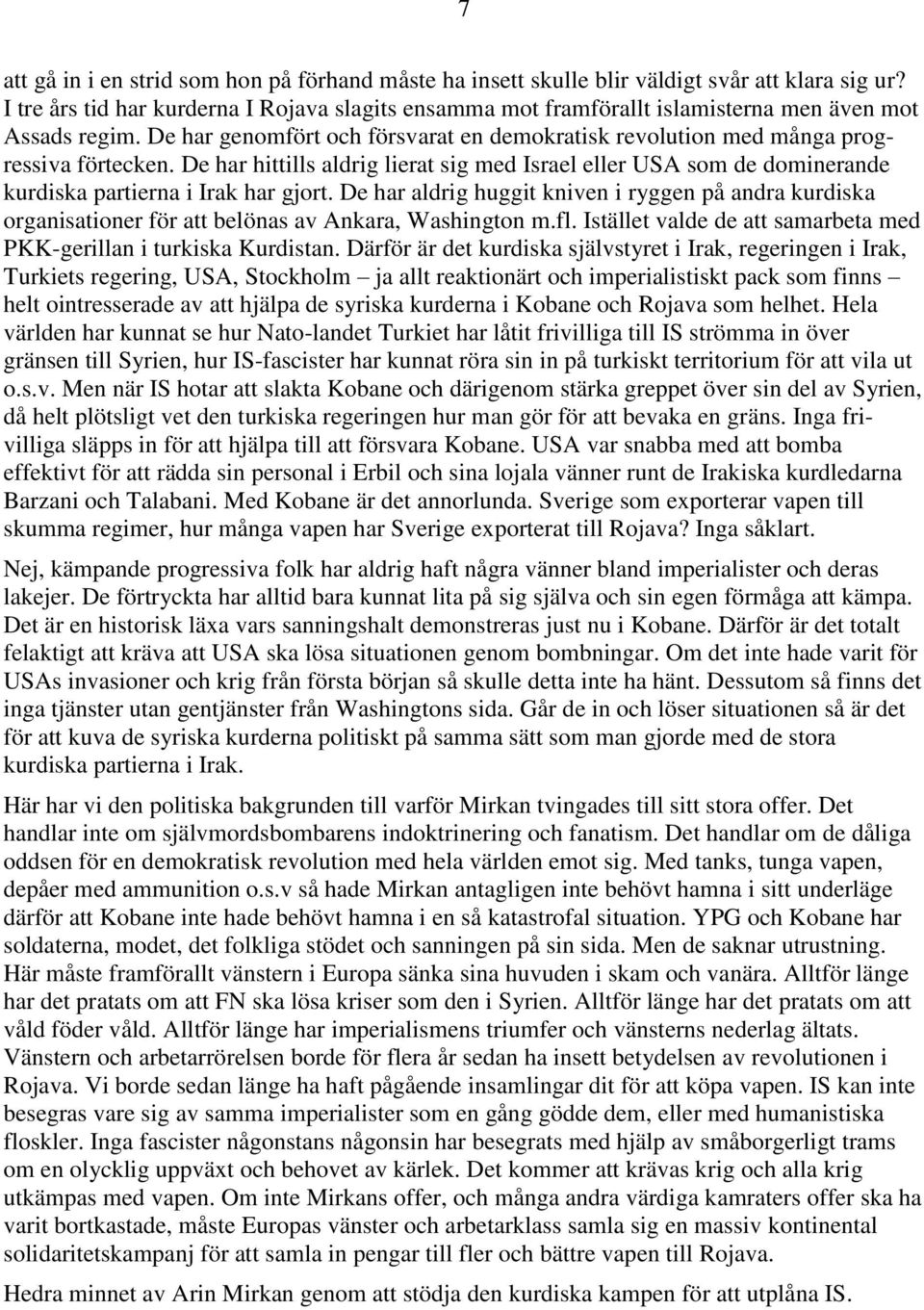 De har hittills aldrig lierat sig med Israel eller USA som de dominerande kurdiska partierna i Irak har gjort.