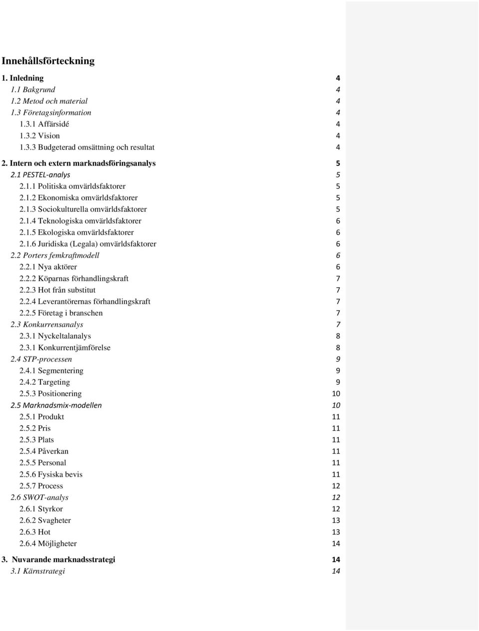 1.5 Ekologiska omvärldsfaktorer 6 2.1.6 Juridiska (Legala) omvärldsfaktorer 6 2.2 Porters femkraftmodell 6 2.2.1 Nya aktörer 6 2.2.2 Köparnas förhandlingskraft 7 2.2.3 Hot från substitut 7 2.2.4 Leverantörernas förhandlingskraft 7 2.